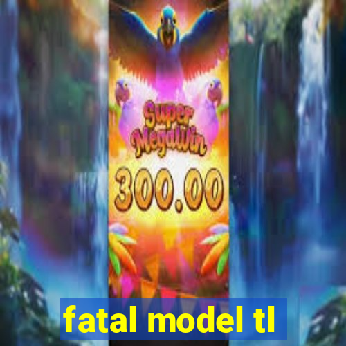 fatal model tl